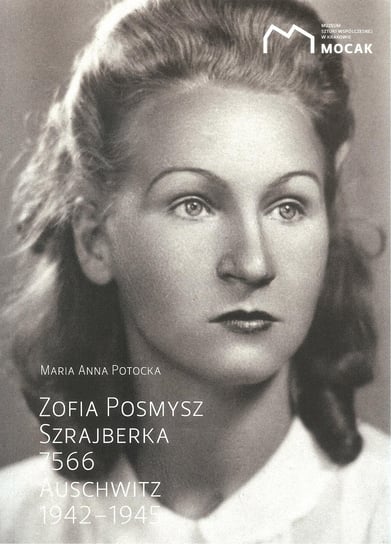 Zofia Posmysz Szrajberka 7566. Auschwitz 1942-1945 Potocka Maria Anna