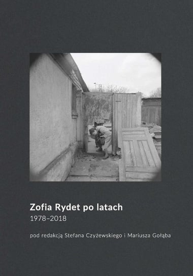 Zofia Rydet po latach. 1978‒2018 Czyżewski Stefan, Gołąb Mariusz