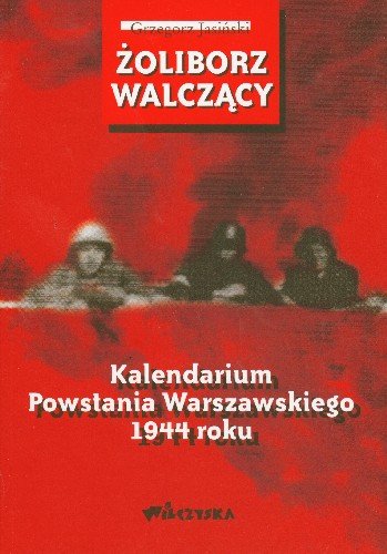 Żoliborz Walczący Kalendarium Powstania Warszawskiego 1944 Roku Jasiński Grzegorz