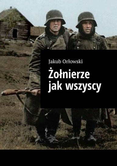 Żołnierze jak wszyscy Orłowski Jakub