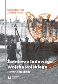 Żołnierze ludowego Wojska Polskiego. Historie mówione Kaźmierska Kaja, Pałka Jarosław