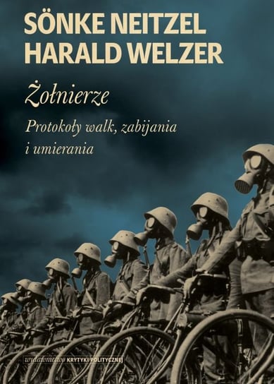 Żołnierze. Protokoły walk, zabijania i umierania Neitzel Sonke, Welzer Harald