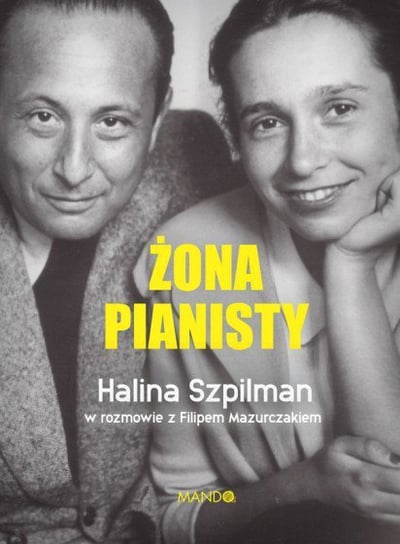 Żona pianisty. Halina Szpilman Szpilman Halina, Mazurczak Filip