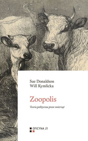 Zoopolis. Teoria polityczna praw zwierząt Donaldson Sue, Kymlicka Will