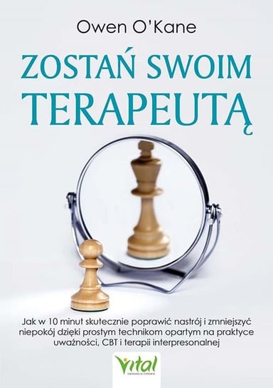 Zostań swoim terapeutą. Jak w 10 minut skutecznie poprawić nastrój i zmniejszyć niepokój dzięki prostym technikom opartym na praktyce uważności, CBT i terapii interpresonalnej Owen O’Kane