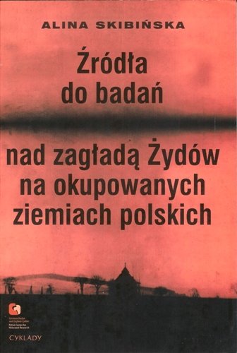 Źródła do badań nad zagładą Żydów na okupowanych ziemiach polskich Skibińska Alina