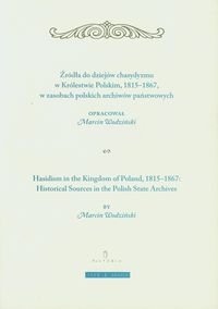 Żródła do dziejów chasydyzmu w Królestwie Polskim 1815-1867 w zasobach polskich archiwów państwowych Opracowanie zbiorowe