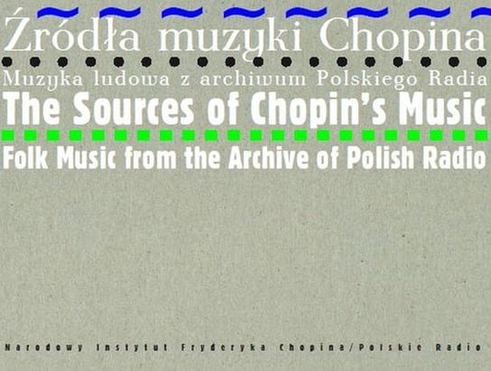 Źródła muzyki Chopina. Muzyka ludowa z archiwum Polskiego Radia Opracowanie zbiorowe
