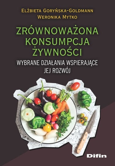 Zrównoważona konsumpcja żywności. Wybrane działania wspierające jej rozwój Goryńska-Goldmann Elżbieta, Mytko Weronika