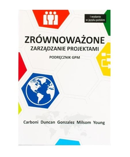 Zrównoważone zarządzanie projektami. Podręcznik GPM Carboni Joel, Duncan William, Gonzalez Monica