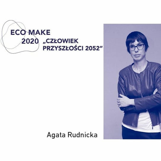 Zrównoważony rozwój wynosimy z uczelni. Rozmowa z dr Agatą Rudnicką - Eco Make podcast konferencji naukowej ASP Łódź - podcast Eco Make