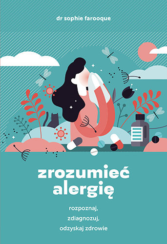 Zrozumieć alergię. Rozpoznaj, zdiagnozuj i odzyskaj zdrowie Sophie Farooque