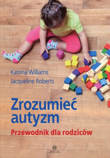 Zrozumieć autyzm. Przewodnik dla rodziców Williams Katrina, Roberts Jacqueline
