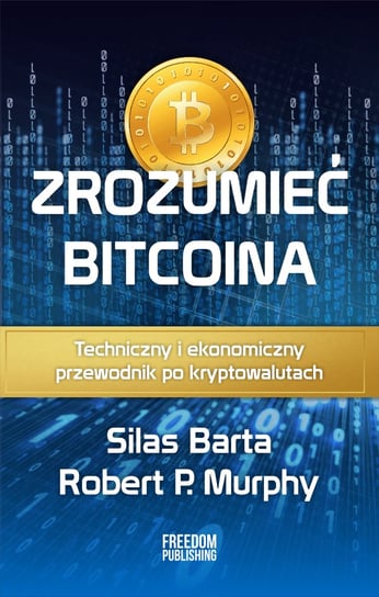 Zrozumieć Bitcoina. Techniczny i ekonomiczny przewodnik po kryptowalutach Murphy Robert P., Barta Silas