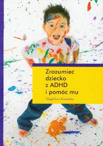 Zrozumieć Dziecko z ADHD i Pomóc Mu Kamińska Magdalena