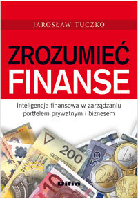 Zrozumieć finanse. Inteligencja finansowa w zarządzaniu portfelem prywatnym i biznesem Tuczko Jarosław