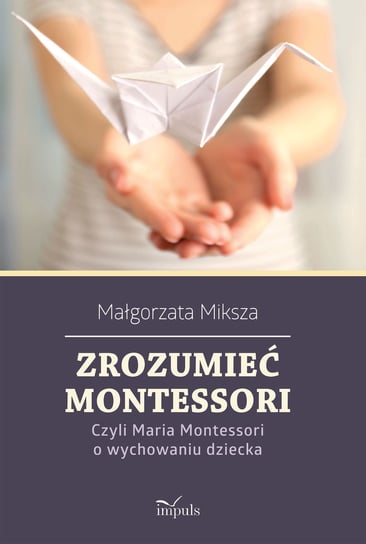 Zrozumieć Montessori Miksza Małgorzata