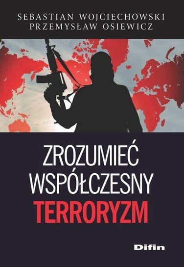 Zrozumieć współczesny terroryzm Wojciechowski Sebastian, Osiewicz Przemysław