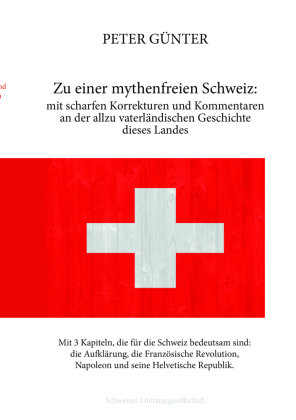 Zu einer mythenfreien Schweiz: mit scharfen Korrekturen und Kommentaren an der allzu vaterländischen Geschichte dieses Landes Europäische Verlagsgesellschaften