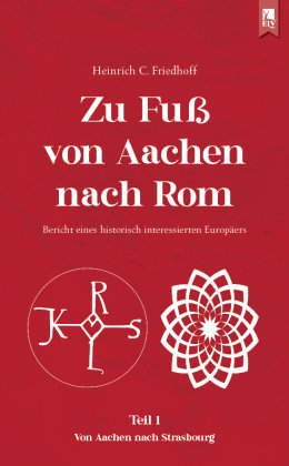 Zu Fuß von Aachen nach Rom: Bericht eines historisch interessierten Europäers Mainz Verlagshaus Aachen