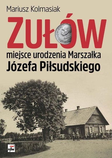 Zułów - miejsce urodzenia Marszałka Józefa Piłsudskiego Kolmasiak Mariusz