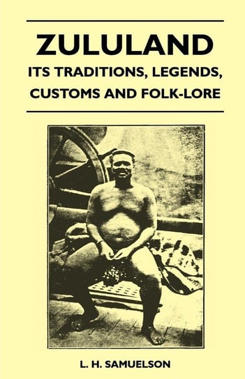 Zululand - Its Traditions, Legends, Customs and Folk-Lore Samuelson L. H.