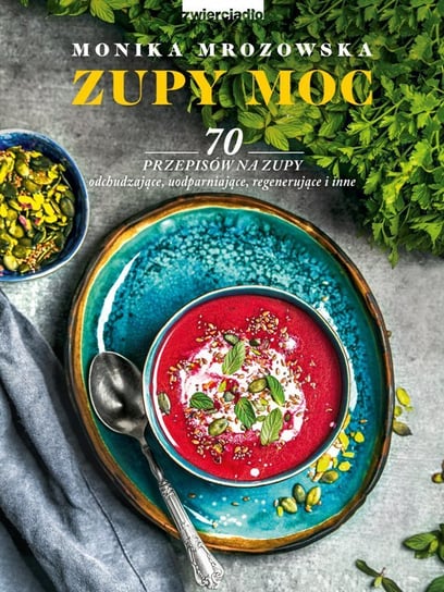 Zupy moc. 70 przepisów na zupy Mrozowska Monika