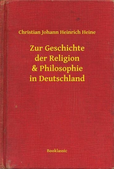 Zur Geschichte der Religion & Philosophie in Deutschland Christian Johann Heinrich Heine