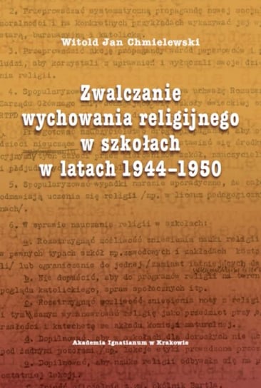 Zwalczanie wychowania religijnego w szkołach w latach 1944-1950 Chmielewski Witold Jan