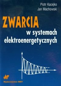 Zwarcia w systemach elektroenergetycznych Kacejko Piotr, Machowski Jan