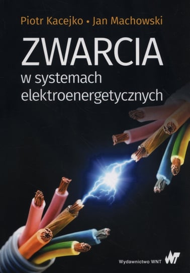 Zwarcia w systemach elektroenergetycznych Kacejko Piotr, Machowski Jan