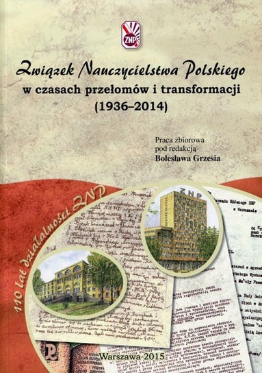 Związek Nauczycielstwa Polskiego w czasach przełomów i transformacji (1936-2014) Opracowanie zbiorowe