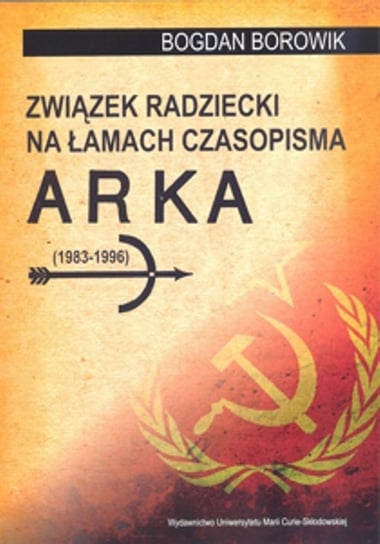 Związek Radziecki na łamach czasopisma Arka (1983-1996) Borowik Bogdan