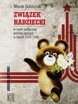 Związek radziecki w myśli politycznej polskiej opozycji w latach 1976-1989 Golińczak Marek