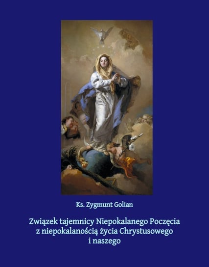 Związek tajemnicy Niepokalanego Poczęcia z niepokalanością życia Chrystusowego i naszego - ebook mobi Golian Zygmunt