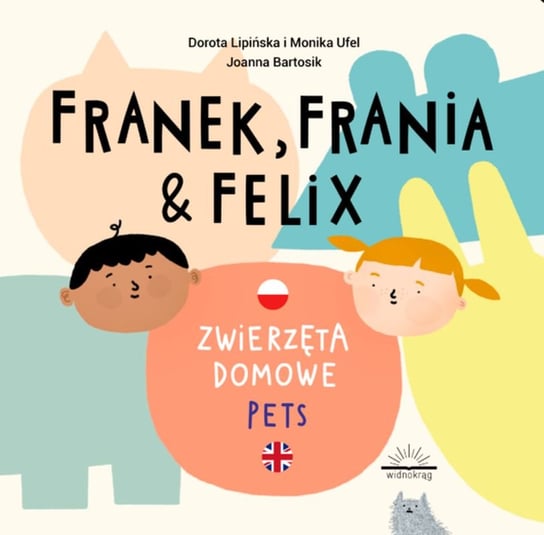 Zwierzęta domowe. Franek, Frania i Felix Lipińska Dorota, Ufel Monika