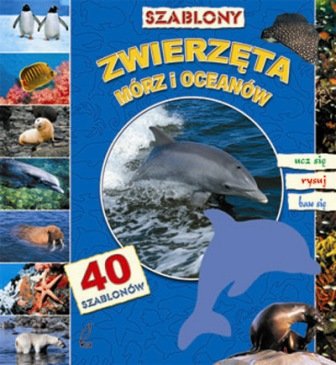 Zwierzęta mórz i oceanów z 40 szablonami Opracowanie zbiorowe