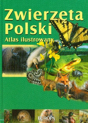 Zwierzęta Polski. Atlas ilustrowany Kokurewicz Dorota