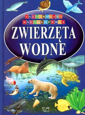 Zwierzęta wodne. Ilustrowana encyklopedia Opracowanie zbiorowe