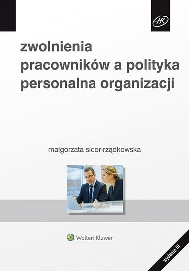 Zwolnienia pracowników a polityka personalna organizacji Sidor-Rządkowska Małgorzata