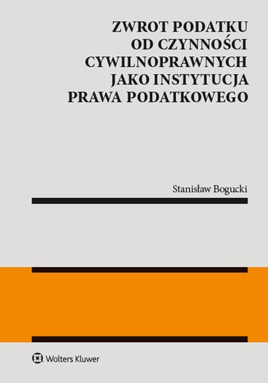 Zwrot podatku od czynności cywilnoprawnych jako instytucja prawa podatkowego Bogucki Stanisław