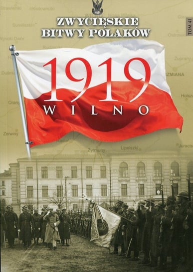 Zwycięskie Bitwy Polaków. Tom 41. Wilno 1919 Opracowanie zbiorowe