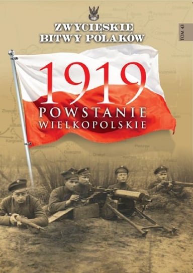 Zwycięskie Bitwy Polaków. Tom 43. 1919 Powstanie Wielkopolskie Polak Bogusław