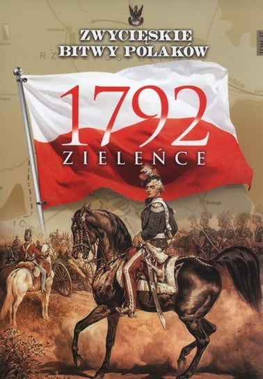 Zwycięskie bitwy Polaków. Zieleńce 1792 Opracowanie zbiorowe