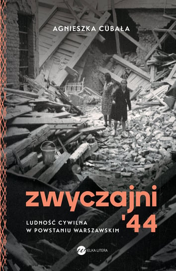 Zwyczajni'44. Ludność cywilna w powstaniu warszawskim Cubała Agnieszka