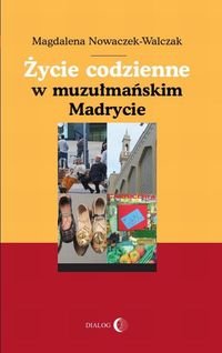 Życie codzienne w muzułmańskim Madrycie Nowaczek-Walczak Magdalena