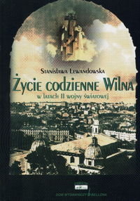 Życie Codzienne Wilna w Latach II Wojny Światowej Lewandowska Stanisława