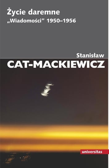 Życie daremne. „Wiadomości” 1950–1956 Cat-Mackiewicz Stanisław