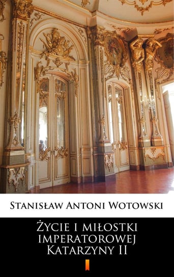 Życie i miłostki imperatorowej Katarzyny II Wotowski Stanisław Antoni