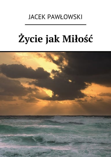 Życie jak Miłość Pawłowski Jacek